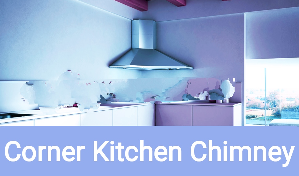 Corner kitchen chimney